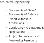 Structural Engineering Statements of Claim \ Statements of Defense Expert Witness in Arbitrations Conducting \ Arbitrations & Negotiations Project Supervision and Monitoring Reservoirs